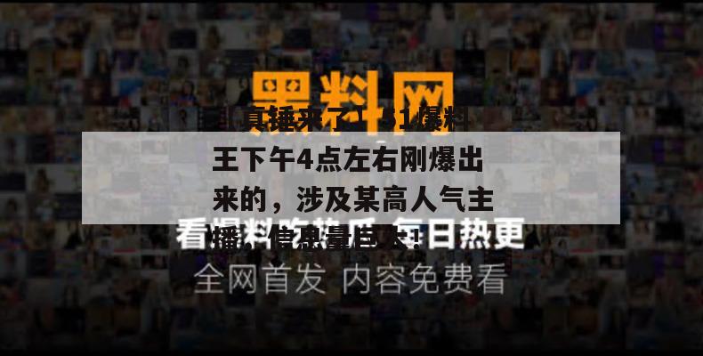 【真锤来了】51爆料王下午4点左右刚爆出来的，涉及某高人气主播，信息量巨大！
